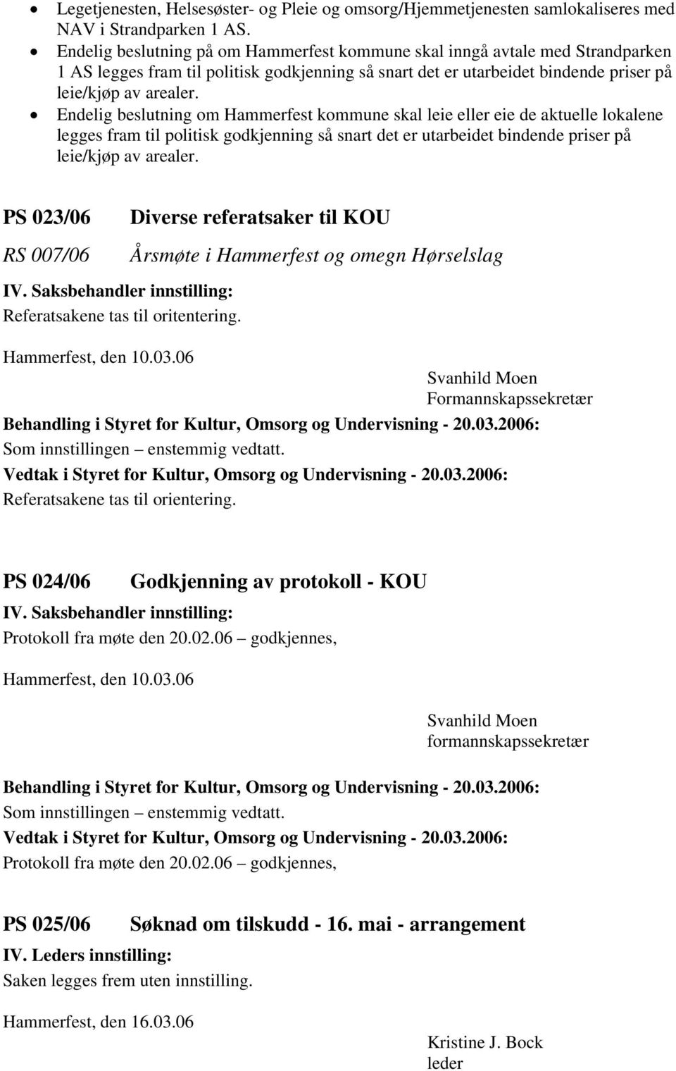 Endelig beslutning om Hammerfest kommune skal leie eller eie de aktuelle lokalene legges fram til politisk godkjenning så snart det er utarbeidet bindende priser på leie/kjøp av arealer.