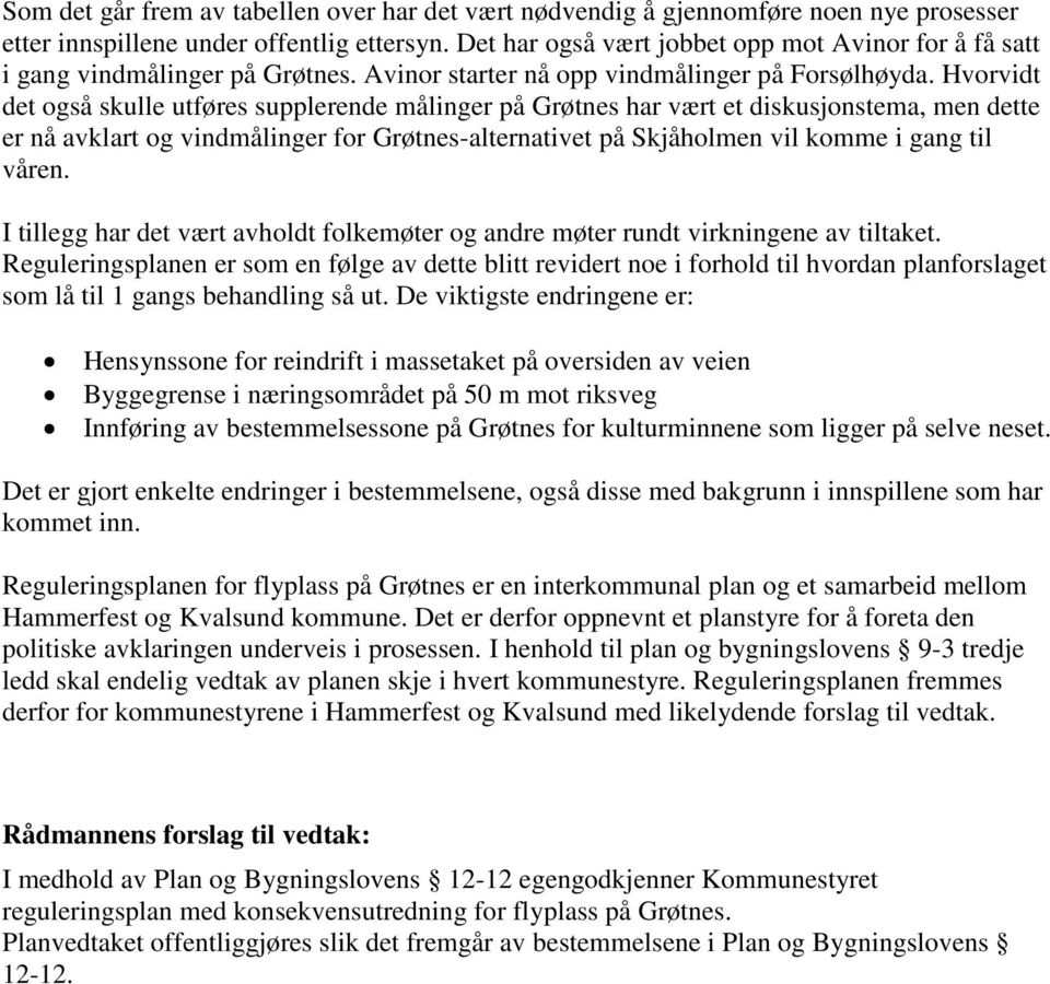 Hvorvidt det også skulle utføres supplerende målinger på Grøtnes har vært et diskusjonstema, men dette er nå avklart og vindmålinger for Grøtnes-alternativet på Skjåholmen vil komme i gang til våren.