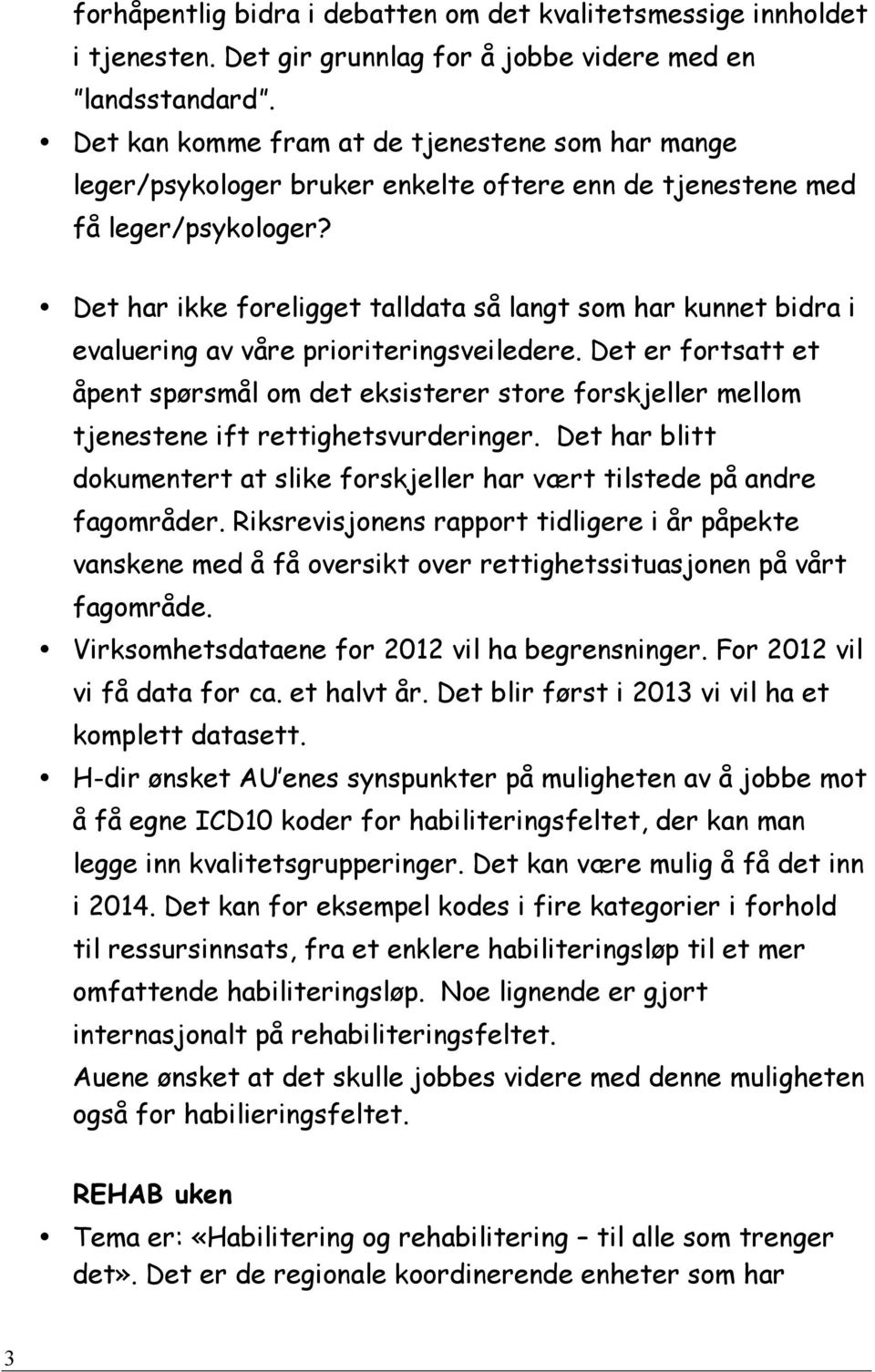 Det har ikke foreligget talldata så langt som har kunnet bidra i evaluering av våre prioriteringsveiledere.