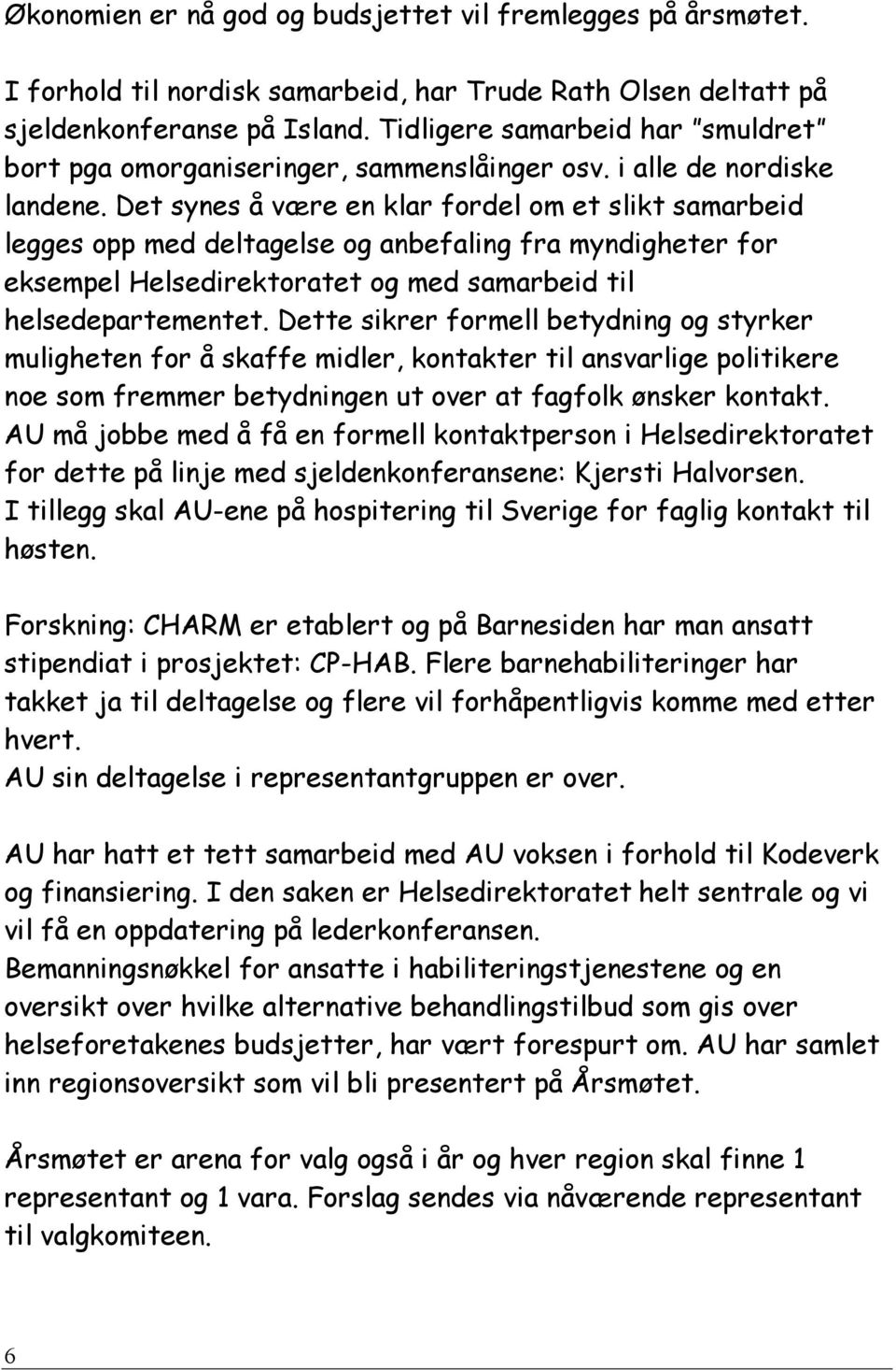 Det synes å være en klar fordel om et slikt samarbeid legges opp med deltagelse og anbefaling fra myndigheter for eksempel Helsedirektoratet og med samarbeid til helsedepartementet.