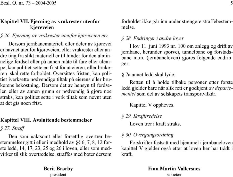 fare eller ulempe, kan politiet sette en frist for at eieren, eller brukeren, skal rette forholdet. Oversittes fristen, kan politiet iverksette nødvendige tiltak på eierens eller brukerens bekostning.