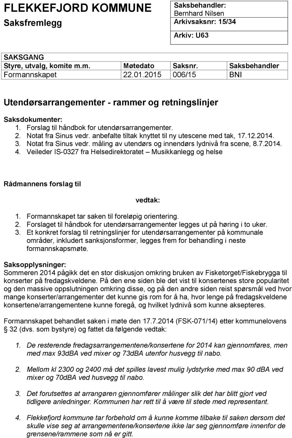 anbefalte tiltak knyttet til ny utescene med tak, 17.12.2014. 3. Notat fra Sinus vedr. måling av utendørs og innendørs lydnivå fra scene, 8.7.2014. 4.