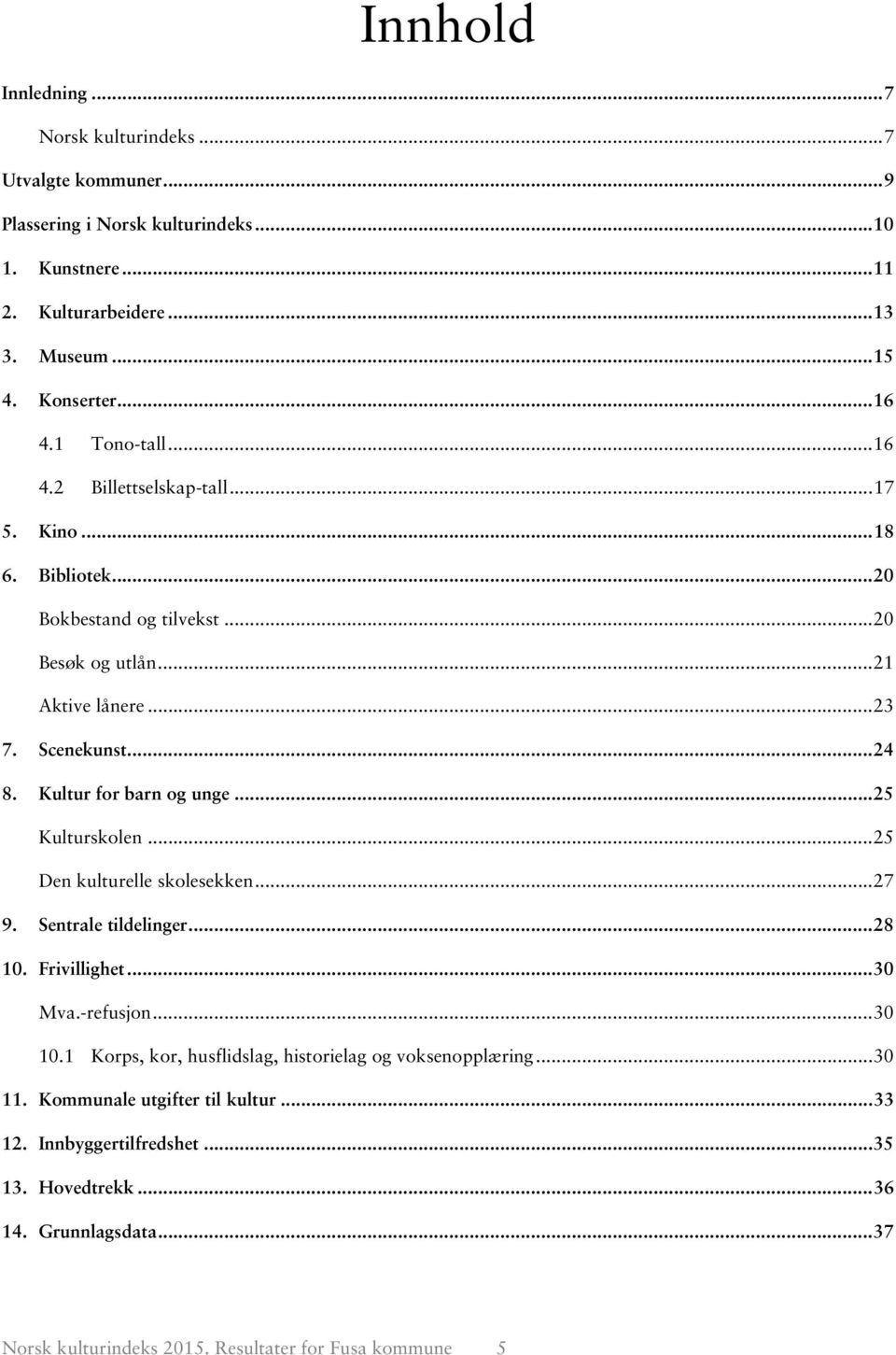 Kultur for barn og unge... 25 Kulturskolen... 25 Den kulturelle skolesekken... 27 9. Sentrale tildelinger... 28 1. Frivillighet... 3 Mva.-refusjon... 3 1.