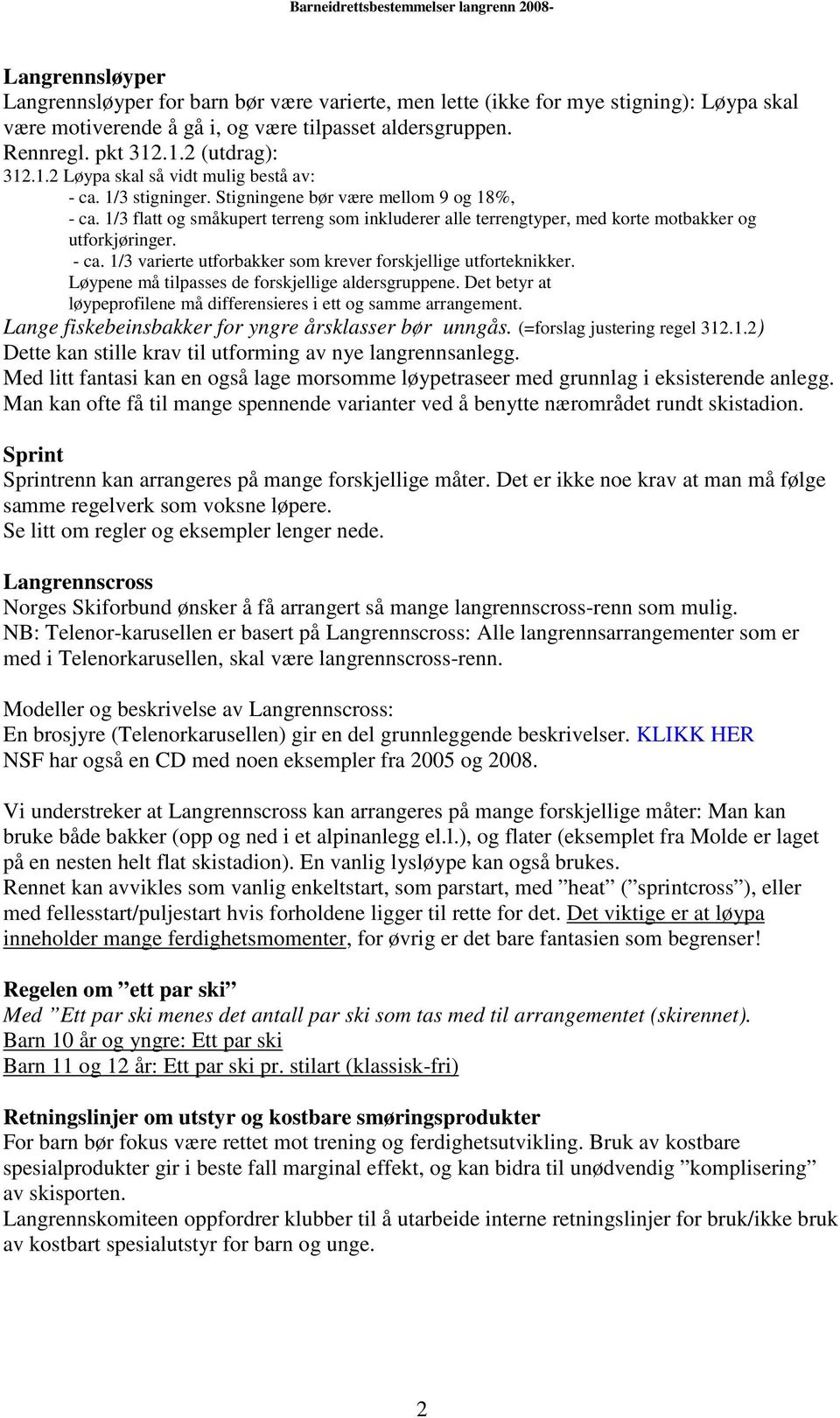 1/3 flatt og småkupert terreng som inkluderer alle terrengtyper, med korte motbakker og utforkjøringer. - ca. 1/3 varierte utforbakker som krever forskjellige utforteknikker.