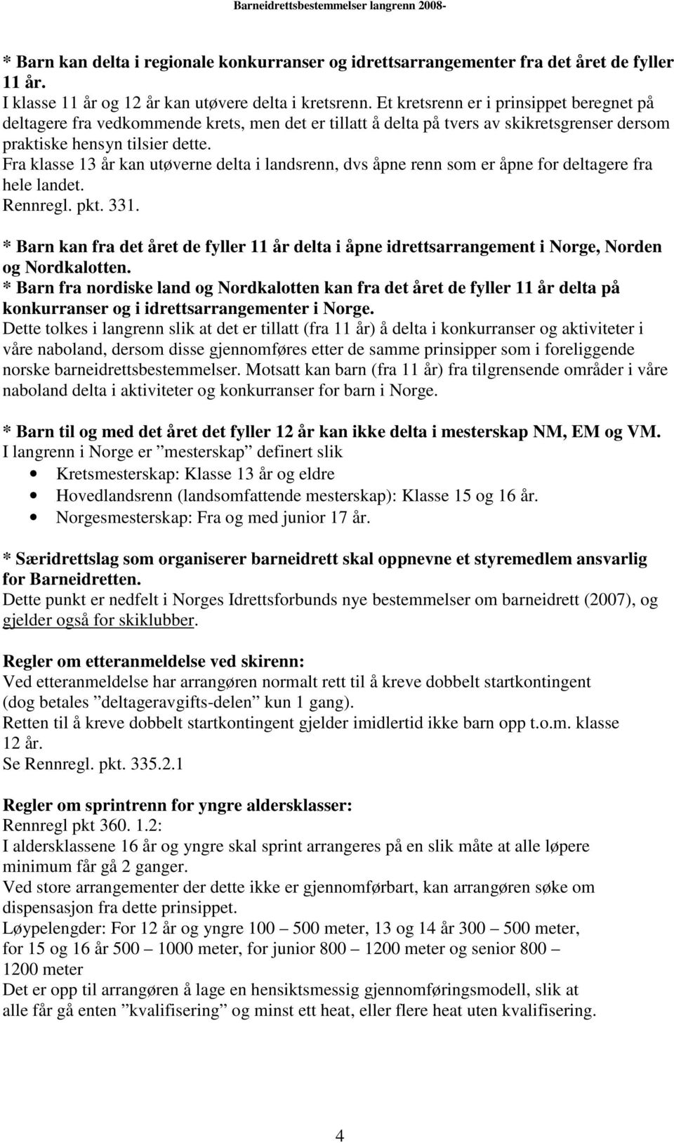 Fra klasse 13 år kan utøverne delta i landsrenn, dvs åpne renn som er åpne for deltagere fra hele landet. Rennregl. pkt. 331.