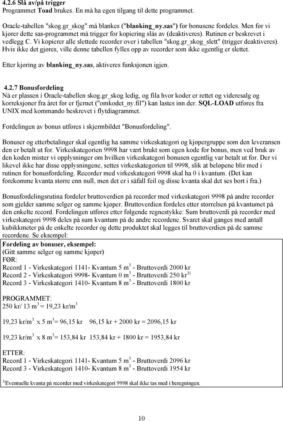 gr_skog_slett" (trigger deaktiveres). Hvis ikke det gjøres, ville denne tabellen fylles opp av recorder som ikke egentlig er slettet. Etter kjøring av blanking_ny.sas, aktiveres funksjonen igjen. 4.2.