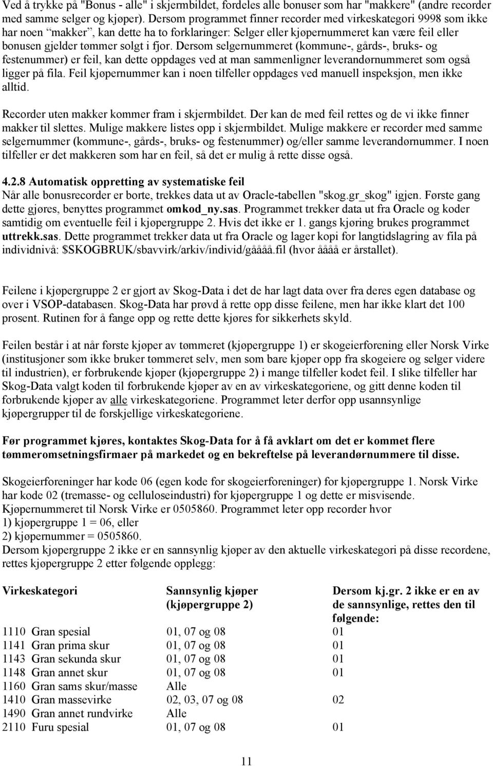 Dersom selgernummeret (kommune-, gårds-, bruks- og festenummer) er feil, kan dette oppdages ved at man sammenligner leverandørnummeret som også ligger på fila.