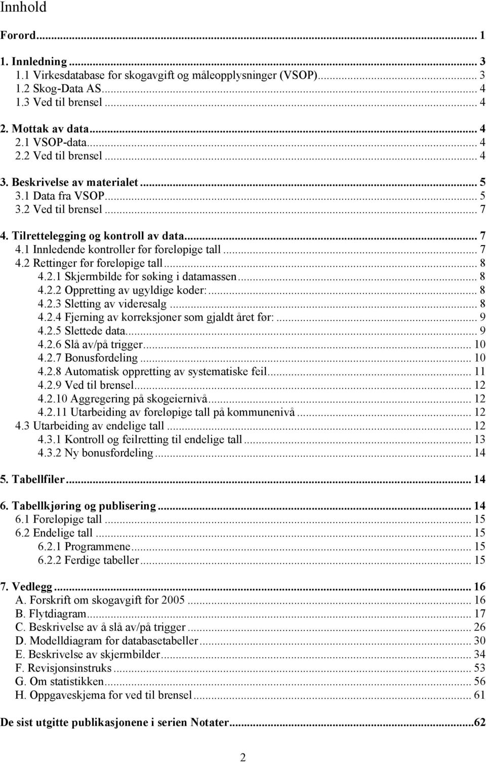 .. 8 4.2.1 Skjermbilde for søking i datamassen... 8 4.2.2 Oppretting av ugyldige koder:... 8 4.2.3 Sletting av videresalg... 8 4.2.4 Fjerning av korreksjoner som gjaldt året før:... 9 4.2.5 Slettede data.