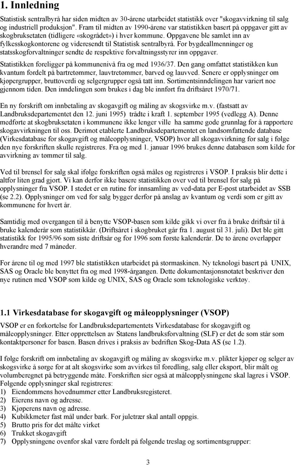 Oppgavene ble samlet inn av fylkesskogkontorene og videresendt til Statistisk sentralbyrå. For bygdeallmenninger og statsskogforvaltninger sendte de respektive forvaltningsstyrer inn oppgaver.