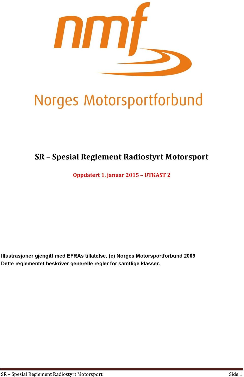 (c) Norges Motorsportforbund 2009 Dette reglementet beskriver