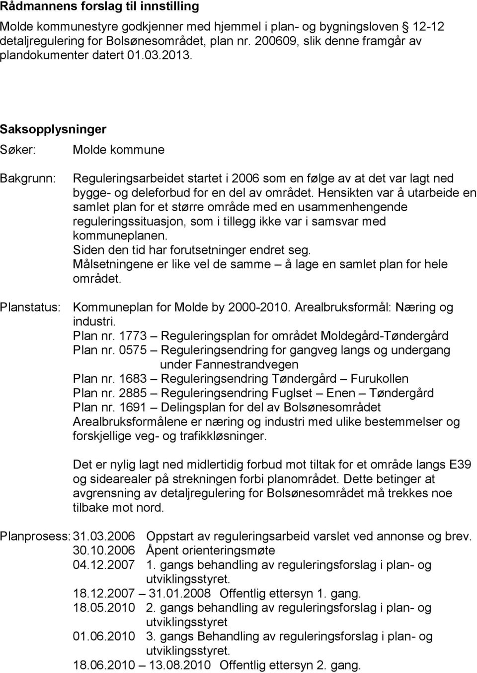 Hensikten var å utarbeide en samlet plan for et større område med en usammenhengende reguleringssituasjon, som i tillegg ikke var i samsvar med kommuneplanen.