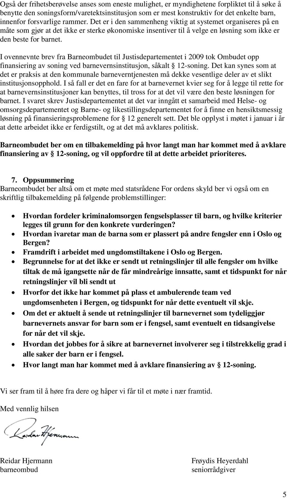 I ovennevnte brev fra Barneombudet til Justisdepartementet i 2009 tok Ombudet opp finansiering av soning ved barnevernsinstitusjon, såkalt 12-soning.