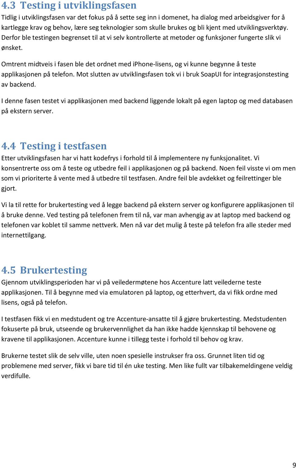 Omtrent midtveis i fasen ble det ordnet med iphone-lisens, og vi kunne begynne å teste applikasjonen på telefon. Mot slutten av utviklingsfasen tok vi i bruk SoapUI for integrasjonstesting av backend.