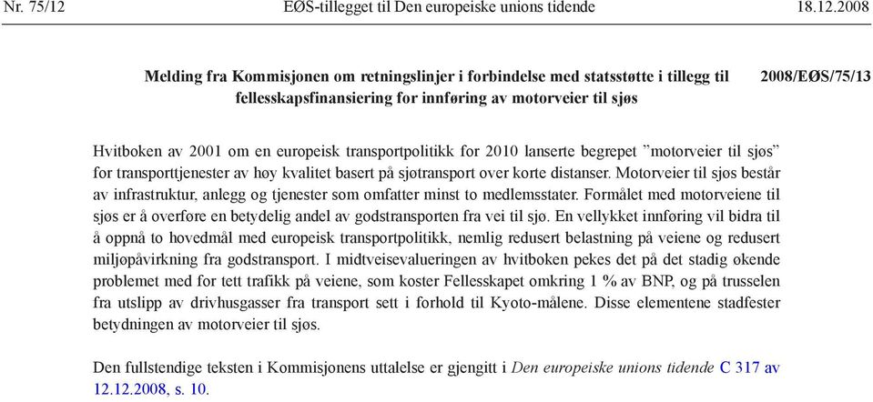2008 Melding fra Kommisjonen om retningslinjer i forbindelse med statsstøtte i tillegg til fellesskapsfinansiering for innføring av motorveier til sjøs 2008/EØS/75/13 Hvitboken av 2001 om en