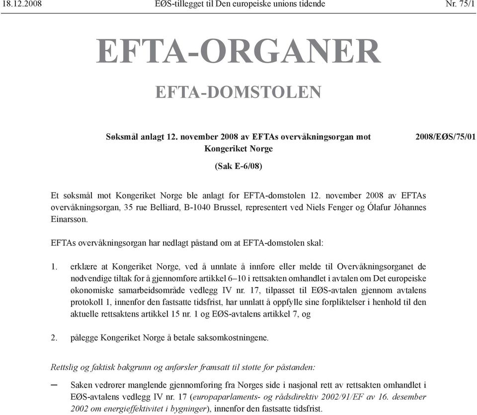 november 2008 av EFTAs overvåkningsorgan, 35 rue Belliard, B-1040 Brussel, representert ved Niels Fenger og Ólafur Jóhannes Einarsson.