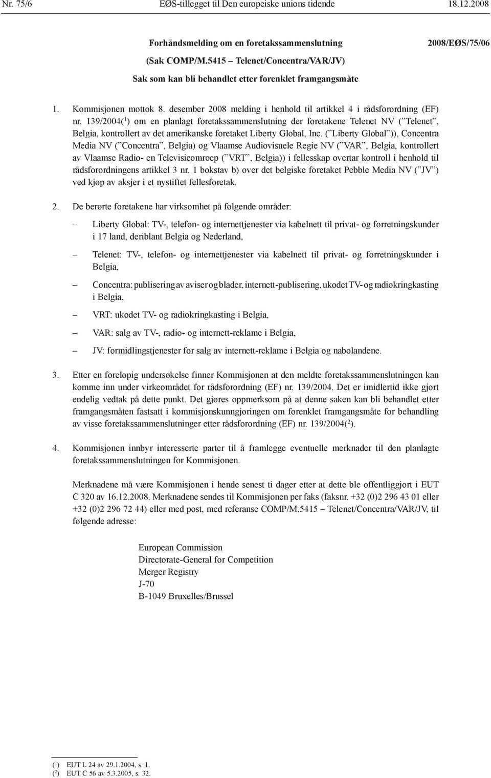 139/2004( 1 ) om en planlagt foretakssammenslutning der foretakene Telenet NV ( Telenet, Belgia, kontrollert av det amerikanske foretaket Liberty Global, Inc.