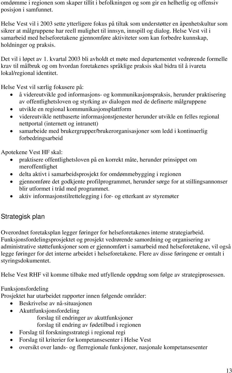 Helse Vest vil i samarbeid med helseforetakene gjennomføre aktiviteter som kan forbedre kunnskap, holdninger og praksis. Det vil i løpet av 1.