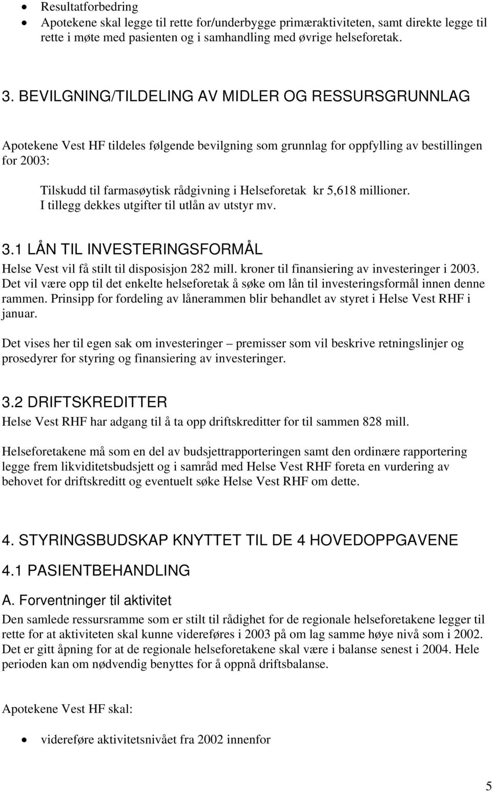 Helseforetak kr 5,618 millioner. I tillegg dekkes utgifter til utlån av utstyr mv. 3.1 LÅN TIL INVESTERINGSFORMÅL Helse Vest vil få stilt til disposisjon 282 mill.