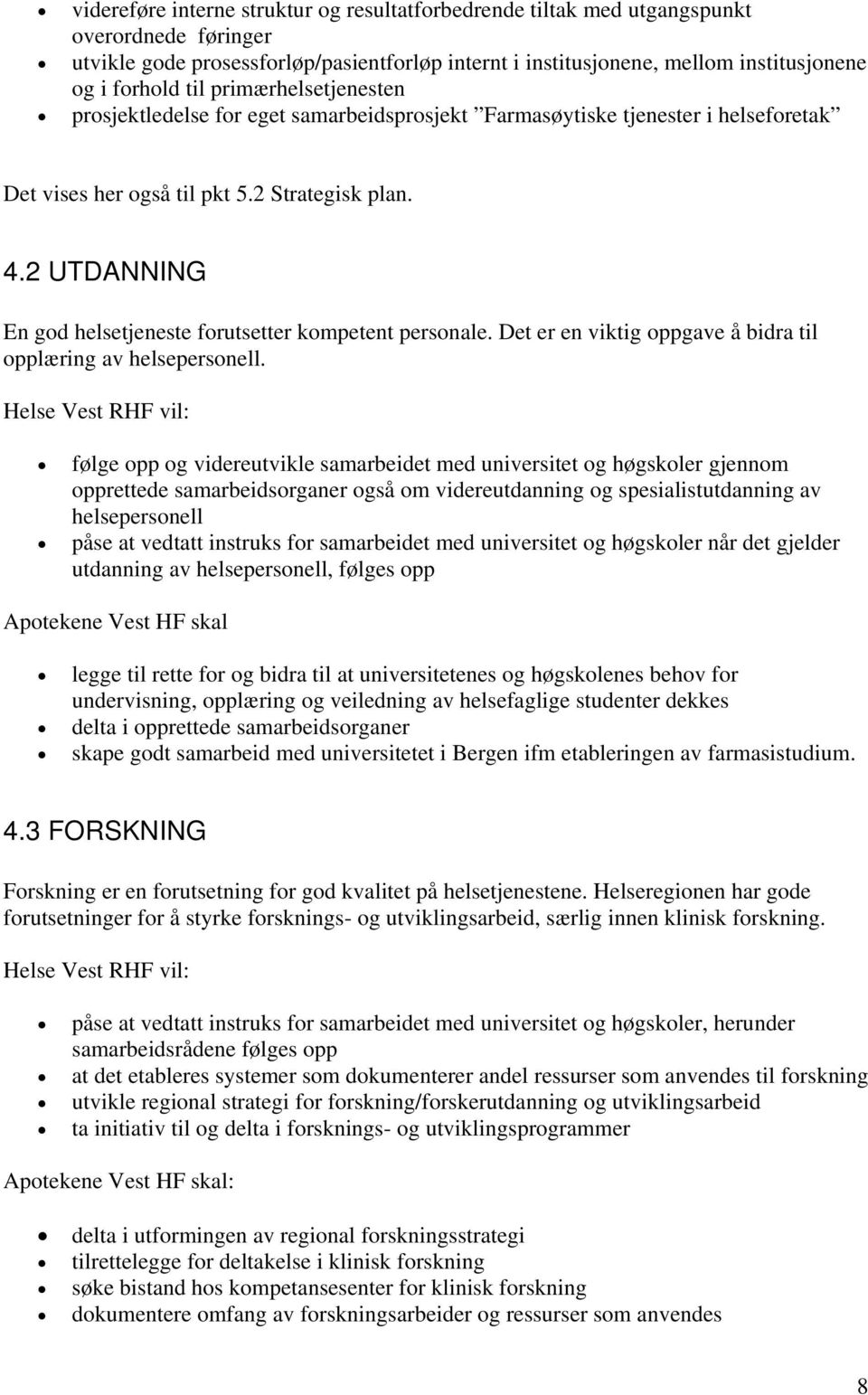 2 UTDANNING En god helsetjeneste forutsetter kompetent personale. Det er en viktig oppgave å bidra til opplæring av helsepersonell.