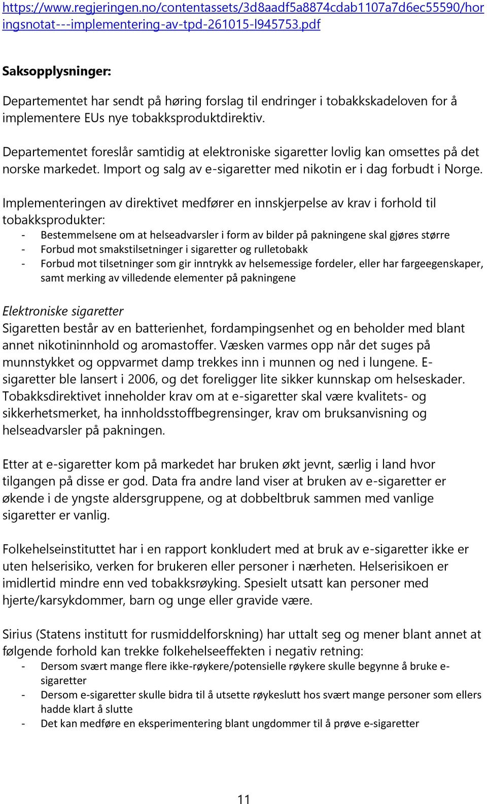 Departementet foreslår samtidig at elektroniske sigaretter lovlig kan omsettes på det norske markedet. Import og salg av e-sigaretter med nikotin er i dag forbudt i Norge.