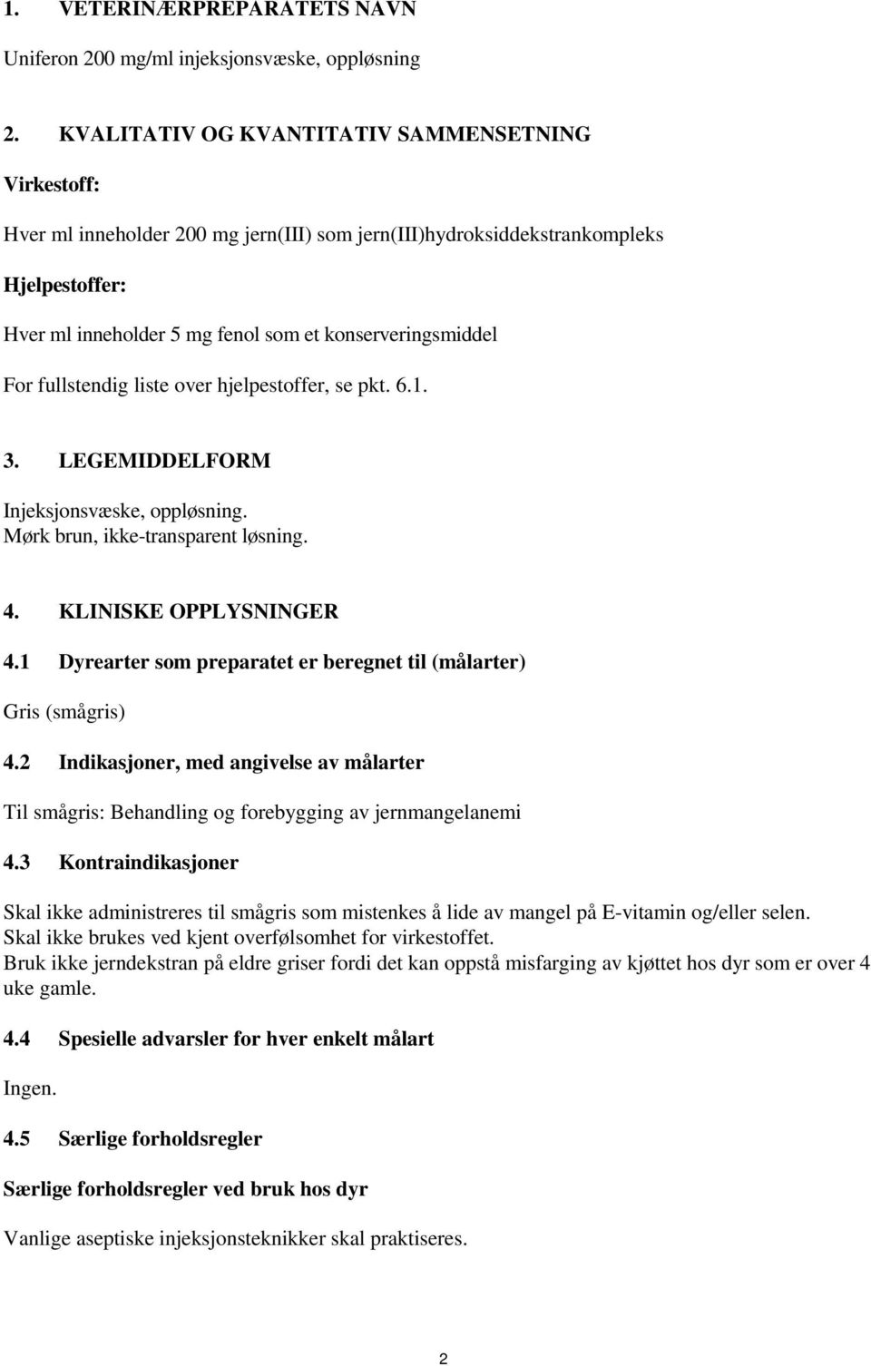 For fullstendig liste over hjelpestoffer, se pkt. 6.1. 3. LEGEMIDDELFORM Injeksjonsvæske, oppløsning. Mørk brun, ikke-transparent løsning. 4. KLINISKE OPPLYSNINGER 4.