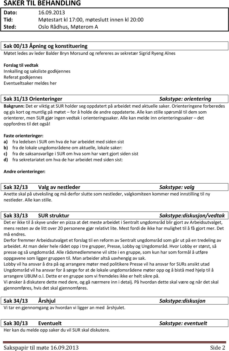 Alnes Forslag til vedtak Innkalling og saksliste godkjennes Referat godkjennes Eventueltsaker meldes her Sak 31/13 Orienteringer Sakstype: orientering Bakgrunn: Det er viktig at SUR holder seg