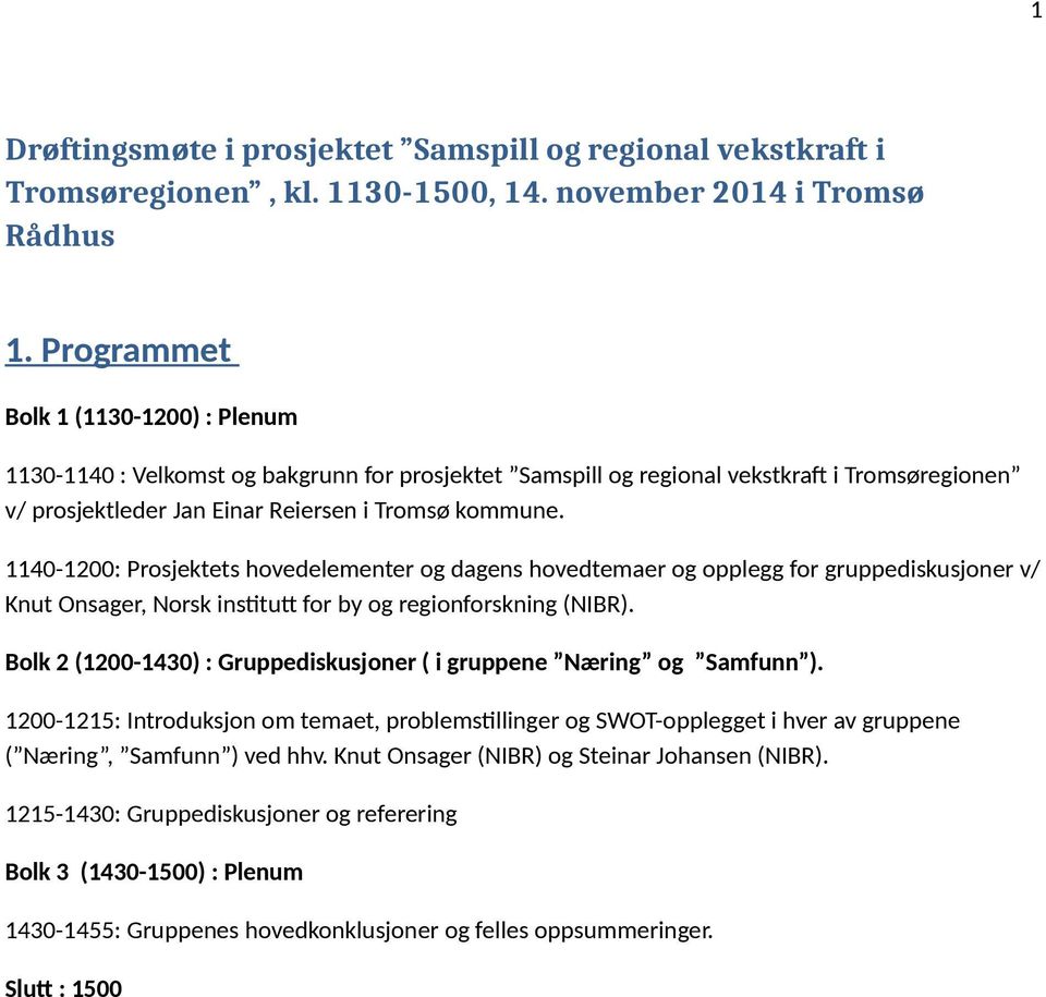 1140-1200: Prosjektets hovedelementer og dagens hovedtemaer og opplegg for gruppediskusjoner v/ Knut Onsager, Norsk institutt for by og regionforskning (NIBR).