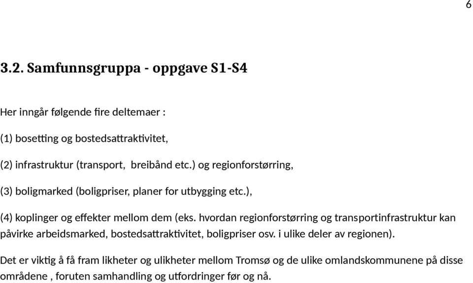 etc.) og regionforstørring, (3) boligmarked (boligpriser, planer for utbygging etc.), (4) koplinger og effekter mellom dem (eks.