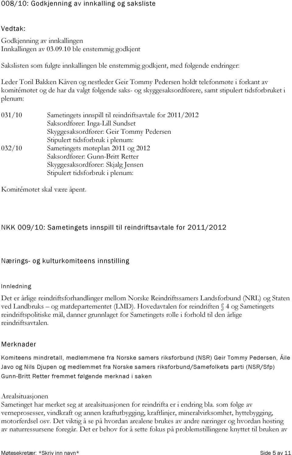 komitémøtet og de har da valgt følgende saks- og skyggesaksordførere, samt stipulert tidsforbruket i plenum: 031/10 Sametingets innspill til reindriftsavtale for 2011/2012 Saksordfører: Inga-Lill