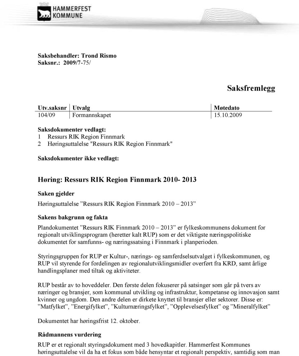 2009 Saksdokumenter vedlagt: 1 Ressurs RIK Region Finnmark 2 Høringsuttalelse "Ressurs RIK Region Finnmark" Saksdokumenter ikke vedlagt: Høring: Ressurs RIK Region Finnmark 2010-2013 Saken gjelder