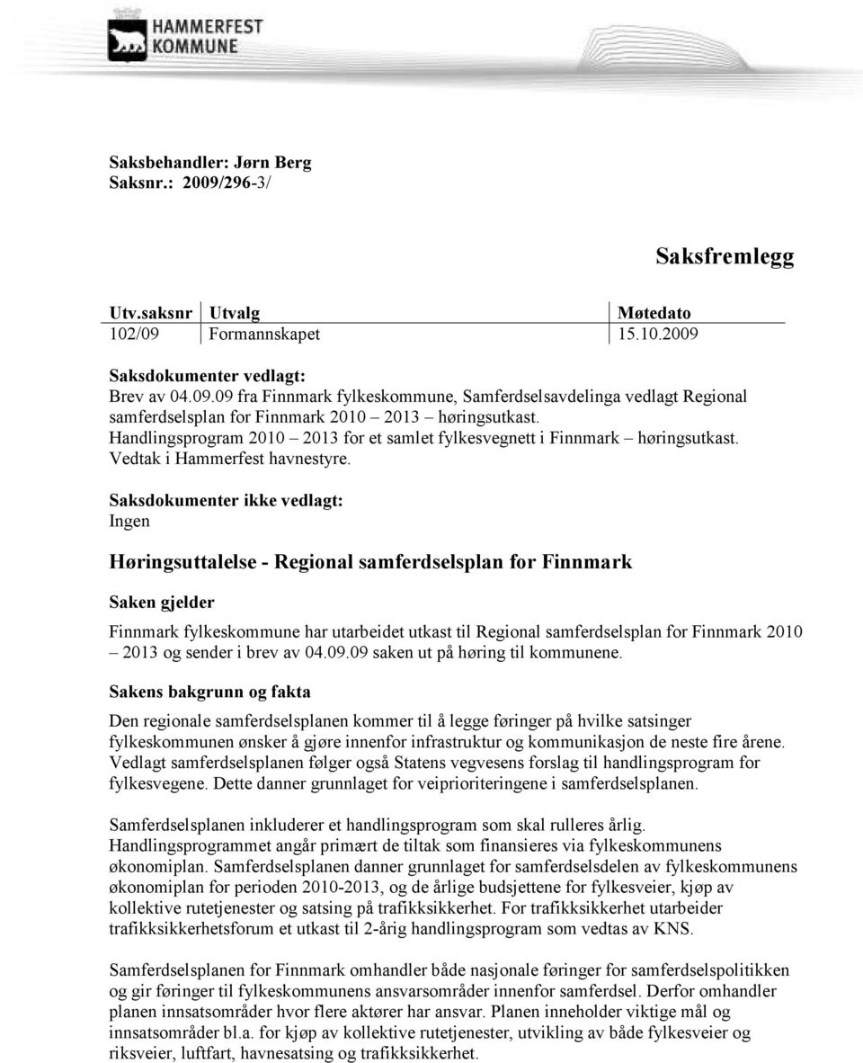 Saksdokumenter ikke vedlagt: Ingen Høringsuttalelse - Regional samferdselsplan for Finnmark Saken gjelder Finnmark fylkeskommune har utarbeidet utkast til Regional samferdselsplan for Finnmark 2010
