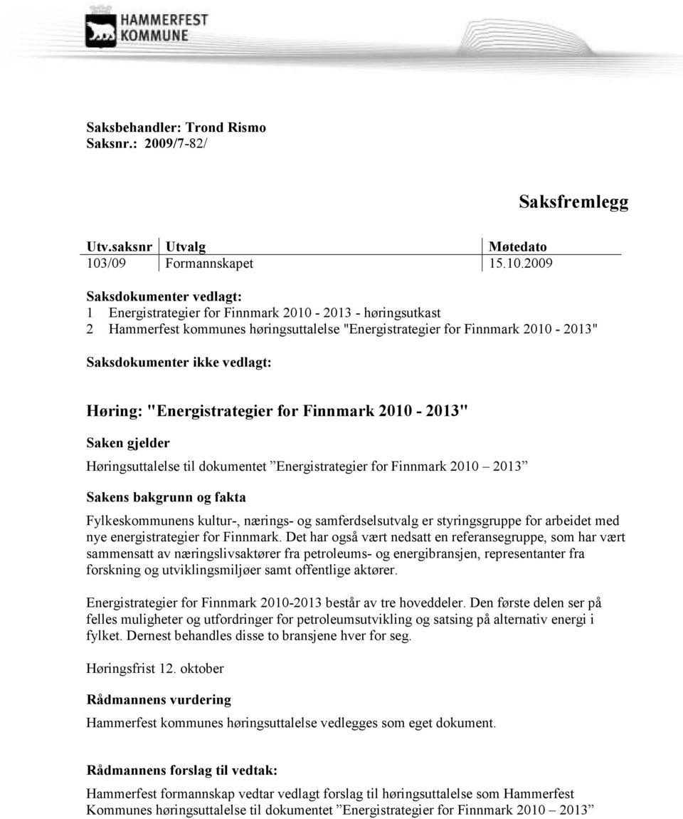 2009 Saksdokumenter vedlagt: 1 Energistrategier for Finnmark 2010-2013 - høringsutkast 2 Hammerfest kommunes høringsuttalelse "Energistrategier for Finnmark 2010-2013" Saksdokumenter ikke vedlagt: