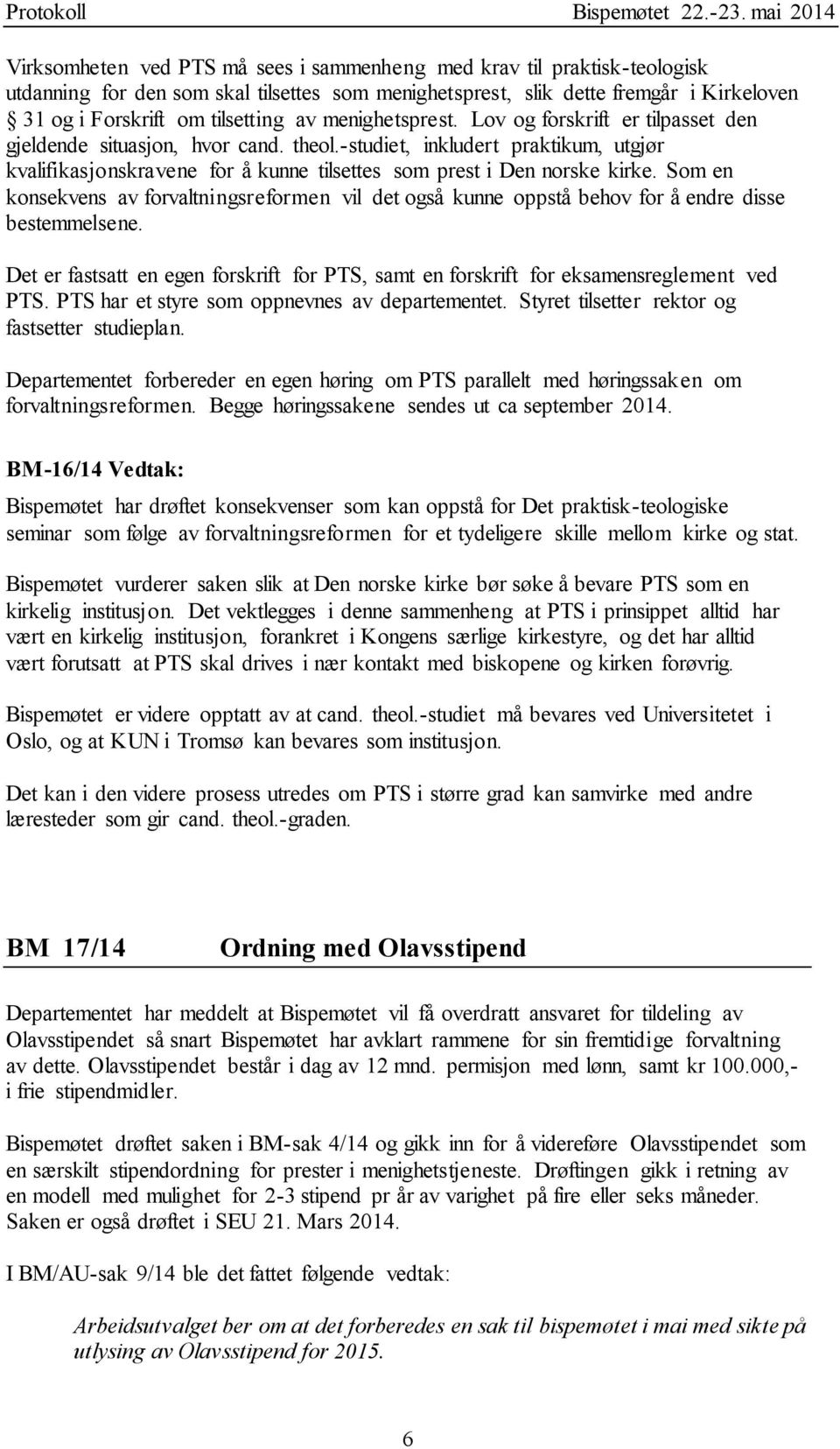 Som en konsekvens av forvaltningsreformen vil det også kunne oppstå behov for å endre disse bestemmelsene. Det er fastsatt en egen forskrift for PTS, samt en forskrift for eksamensreglement ved PTS.