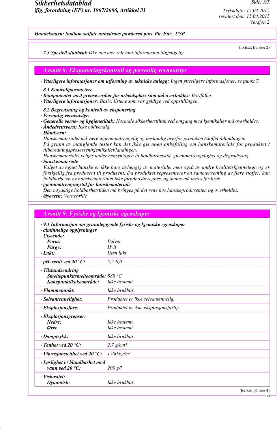 punkt 7. 8.1 Kontrollparametere Komponenter med grenseverdier for arbeidsplass som må overholdes: Bortfaller. Ytterligere informasjoner: Basis: listene som var gyldige ved oppstillingen. 8.2 Begrensning og kontroll av eksponering Personlig verneutstyr: Generelle verne- og hygienetiltak: Normale sikkerhetstiltak ved omgang med kjemikalier må overholdes.