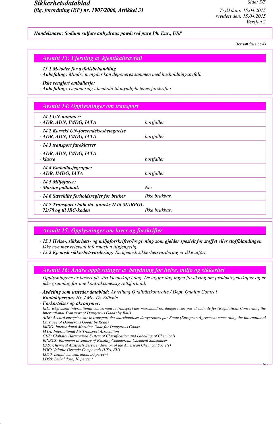 2 Korrekt UN-forsendelsesbetegnelse ADR, ADN, IMDG, IATA bortfaller 14.3 transport fareklasser ADR, ADN, IMDG, IATA klasse bortfaller 14.4 Emballasjegruppe: ADR, IMDG, IATA bortfaller 14.