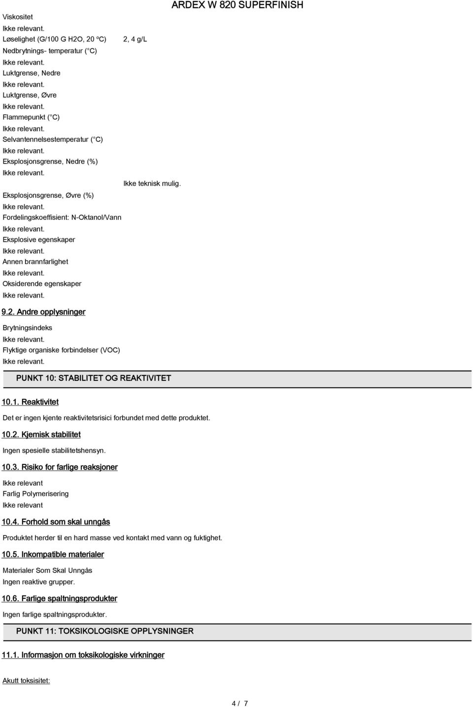 Andre opplysninger Brytningsindeks Flyktige organiske forbindelser (VOC) PUNKT 10: STABILITET OG REAKTIVITET 10.1. Reaktivitet Det er ingen kjente reaktivitetsrisici forbundet med dette produktet. 10.2.