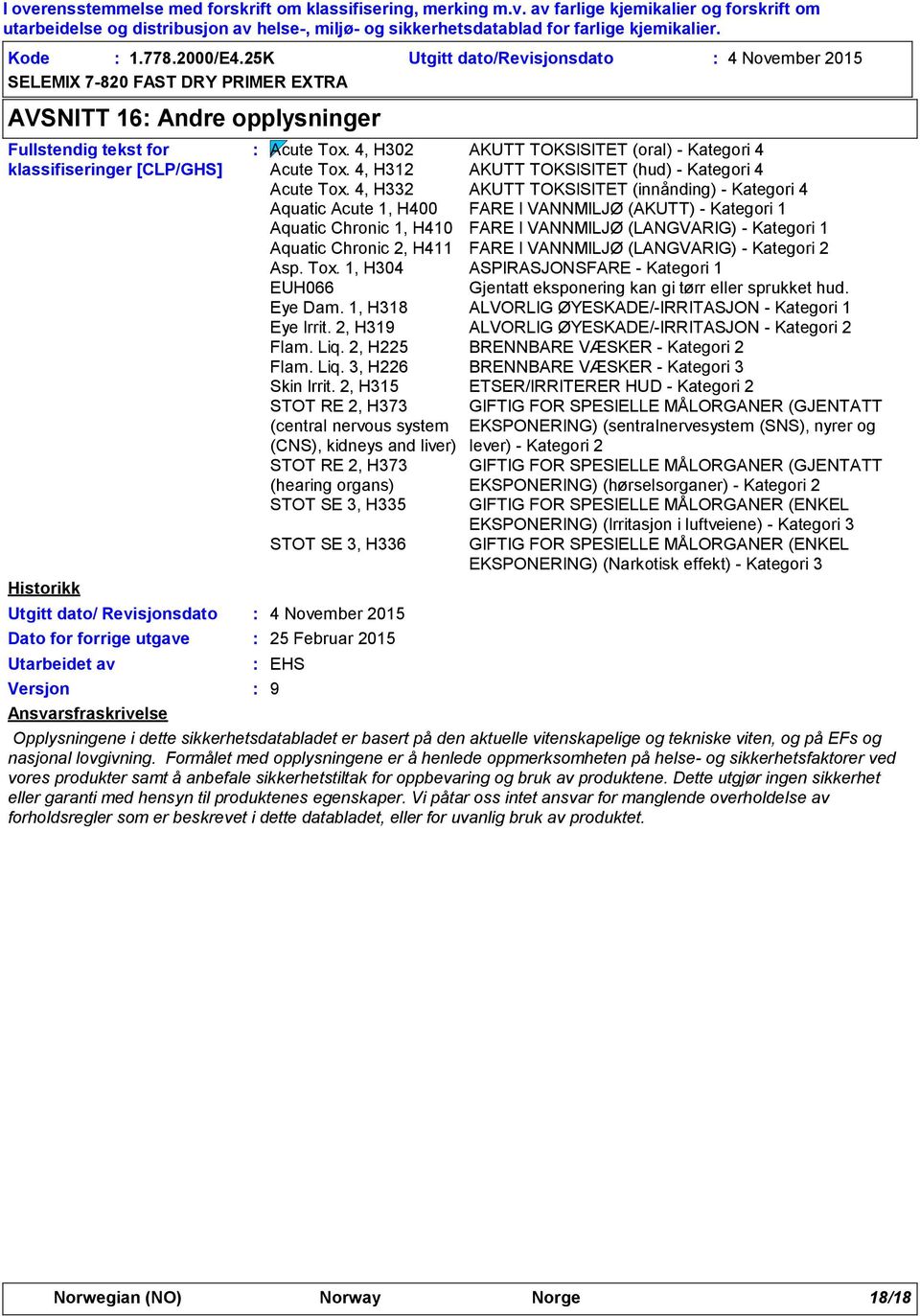 Versjon Ansvarsfraskrivelse Acute Tox. 4, H302 AKUTT TOKSISITET (oral) - Kategori 4 Acute Tox. 4, H312 AKUTT TOKSISITET (hud) - Kategori 4 Acute Tox.