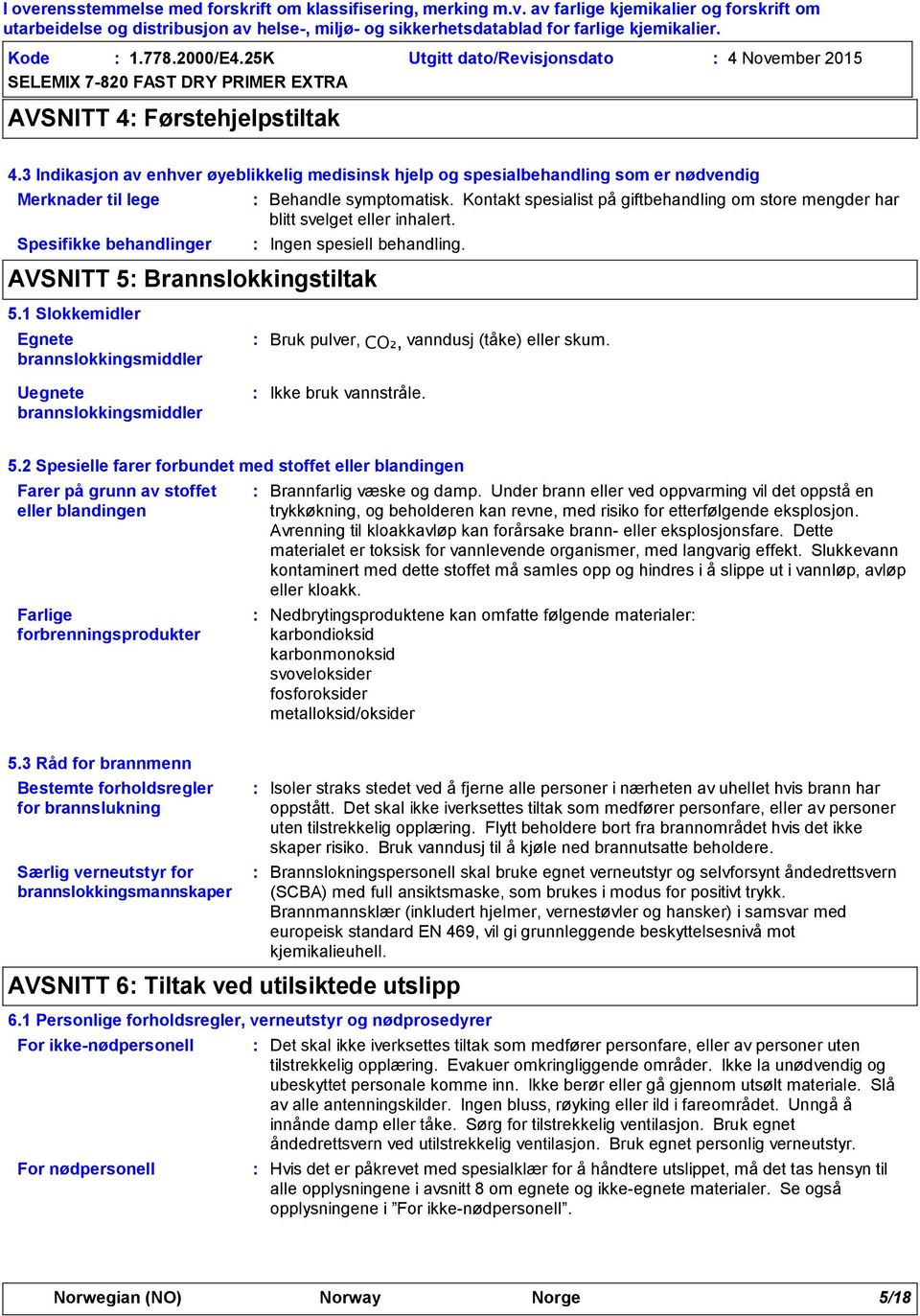 Kontakt spesialist på giftbehandling om store mengder har blitt svelget eller inhalert. Ingen spesiell behandling. AVSNITT 5 Brannslokkingstiltak 5.