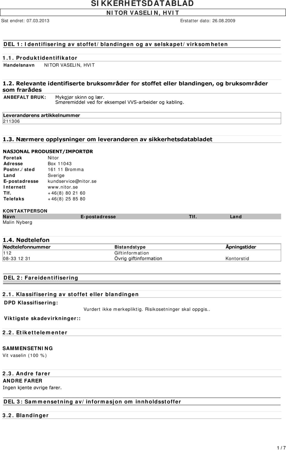 Leverandørens artikkelnummer 211306 1.3. Nærmere opplysninger om leverandøren av sikkerhetsdatabladet NASJONAL PRODUSENT/IMPORTØR Foretak Nitor Adresse Box 11043 Postnr.