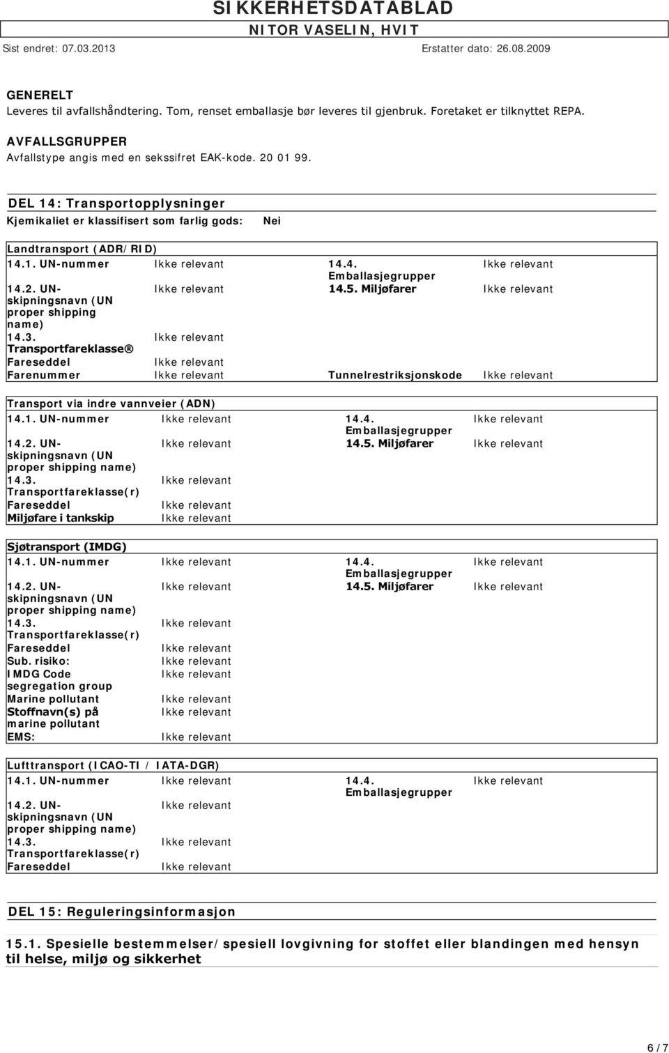 Miljøfarer proper shipping name) Transportfareklasse Farenummer Tunnelrestriksjonskode Transport via indre vannveier (ADN) 14.1. UN-nummer 14.4. 14.5.