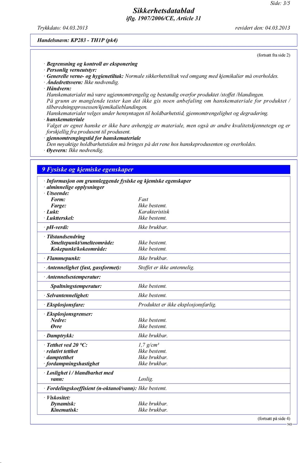 På grunn av manglende tester kan det ikke gis noen anbefaling om hanskemateriale for produktet / tilberedningsprosessen/kjemikalieblandingen.