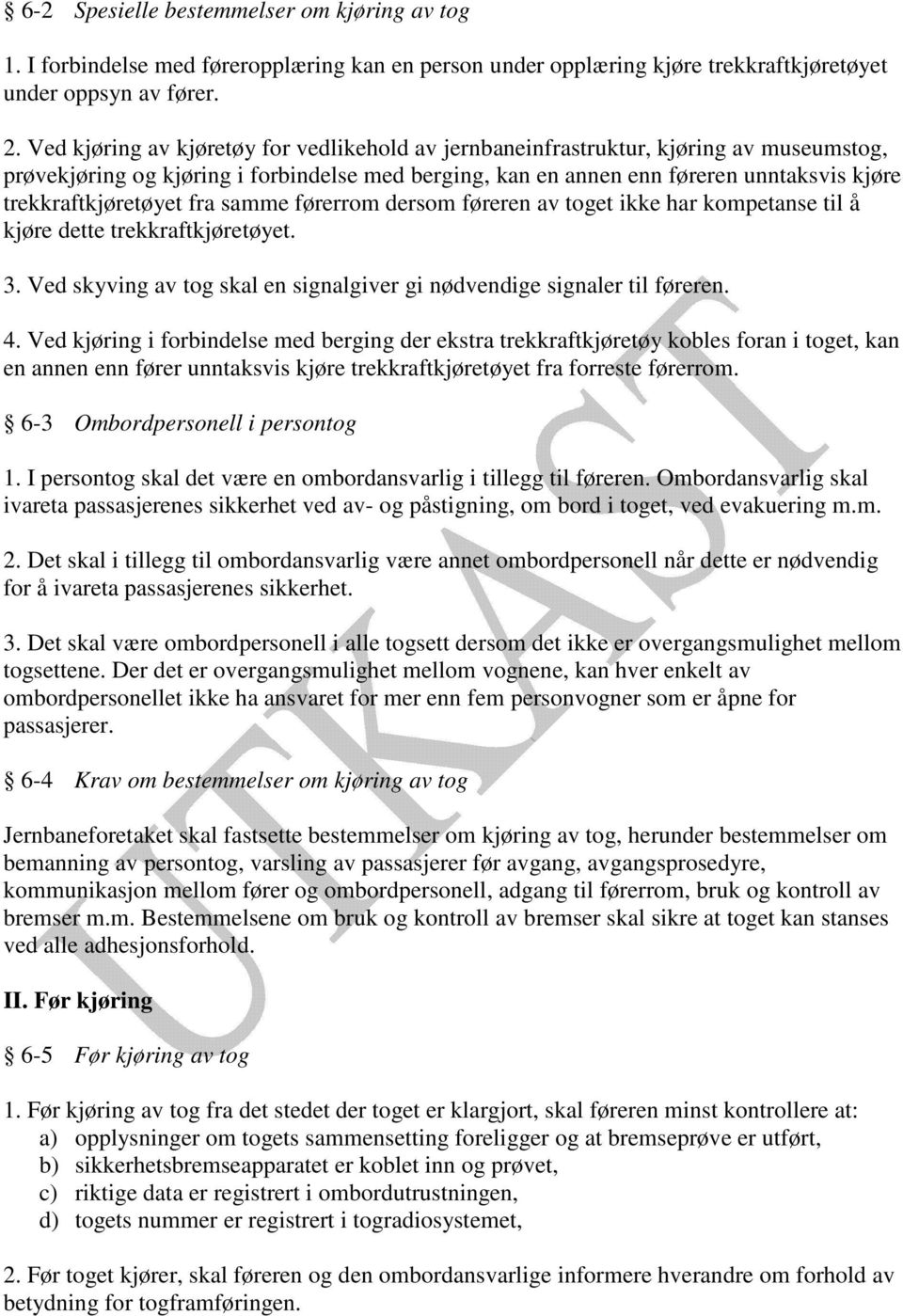 trekkraftkjøretøyet fra samme førerrom dersom føreren av toget ikke har kompetanse til å kjøre dette trekkraftkjøretøyet. 3. Ved skyving av tog skal en signalgiver gi nødvendige signaler til føreren.