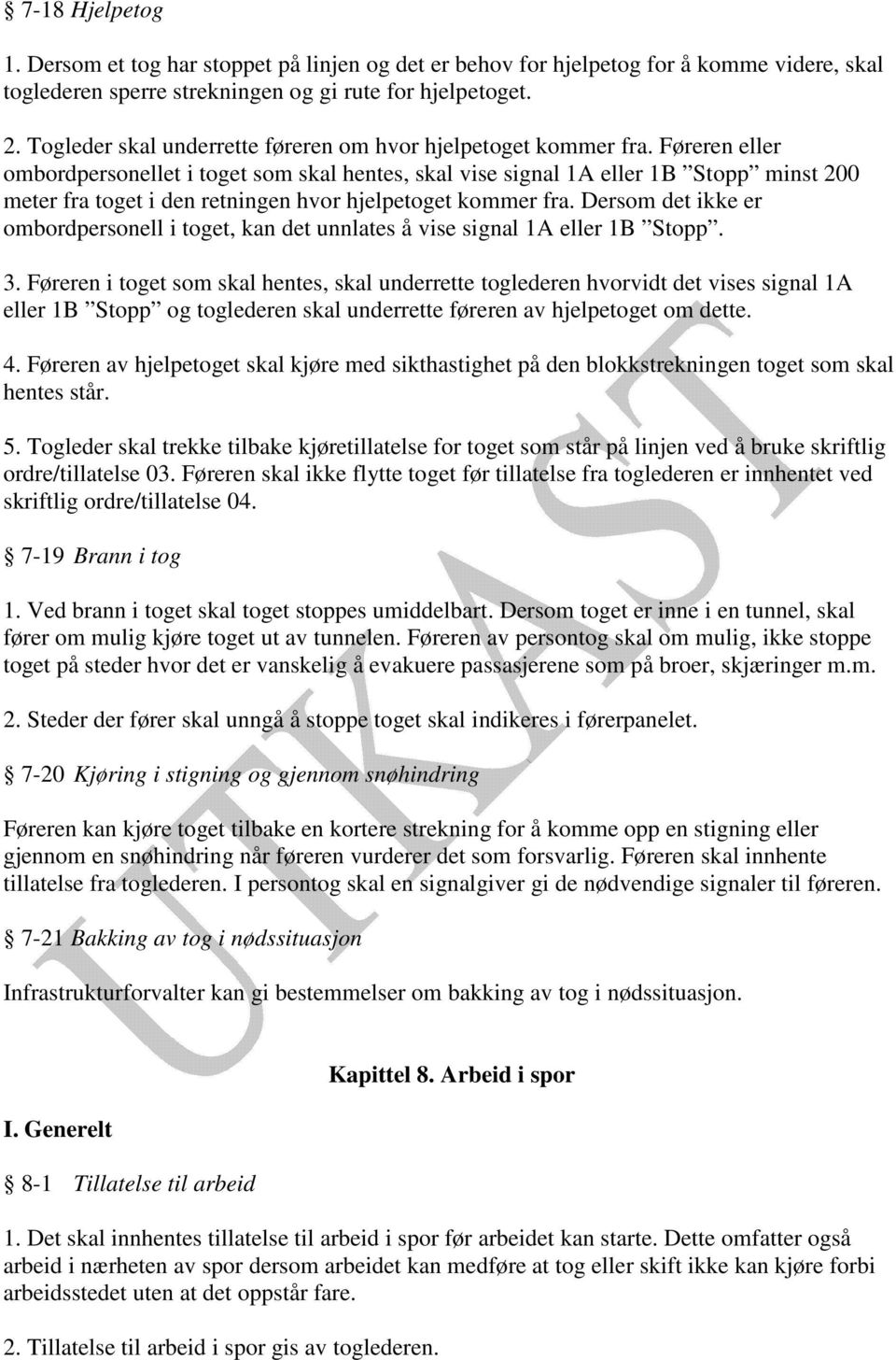 Føreren eller ombordpersonellet i toget som skal hentes, skal vise signal 1A eller 1B Stopp minst 200 meter fra toget i den retningen hvor hjelpetoget kommer fra.