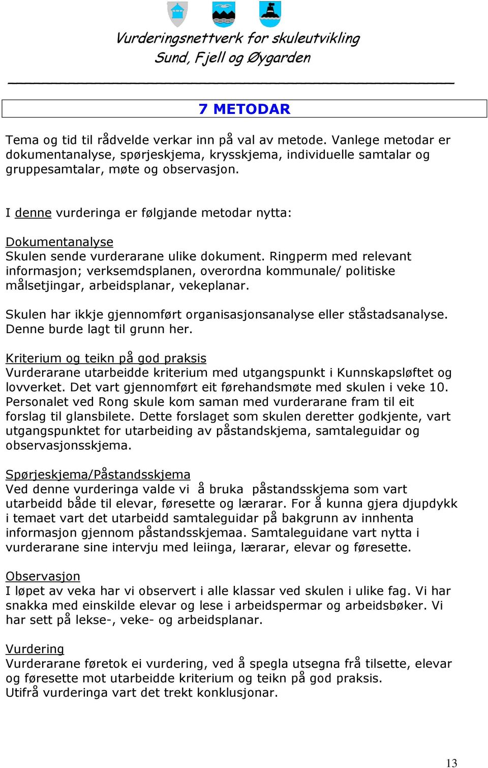 Ringperm med relevant informasjon; verksemdsplanen, overordna kommunale/ politiske målsetjingar, arbeidsplanar, vekeplanar. Skulen har ikkje gjennomført organisasjonsanalyse eller ståstadsanalyse.