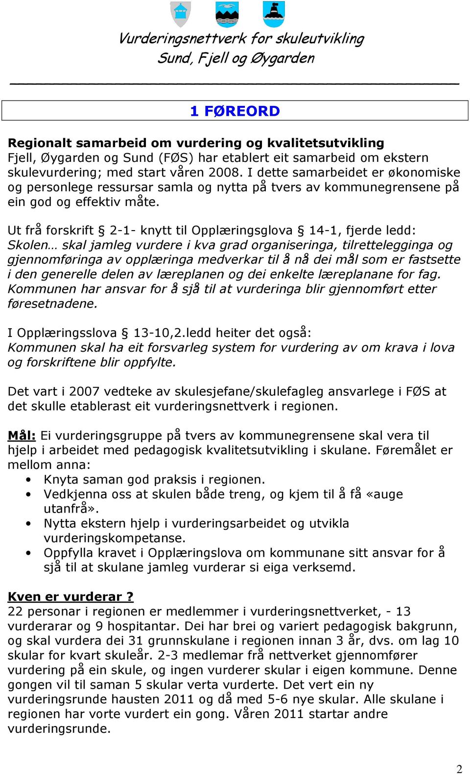 Ut frå forskrift 2-1- knytt til Opplæringsglova 14-1, fjerde ledd: Skolen skal jamleg vurdere i kva grad organiseringa, tilrettelegginga og gjennomføringa av opplæringa medverkar til å nå dei mål som