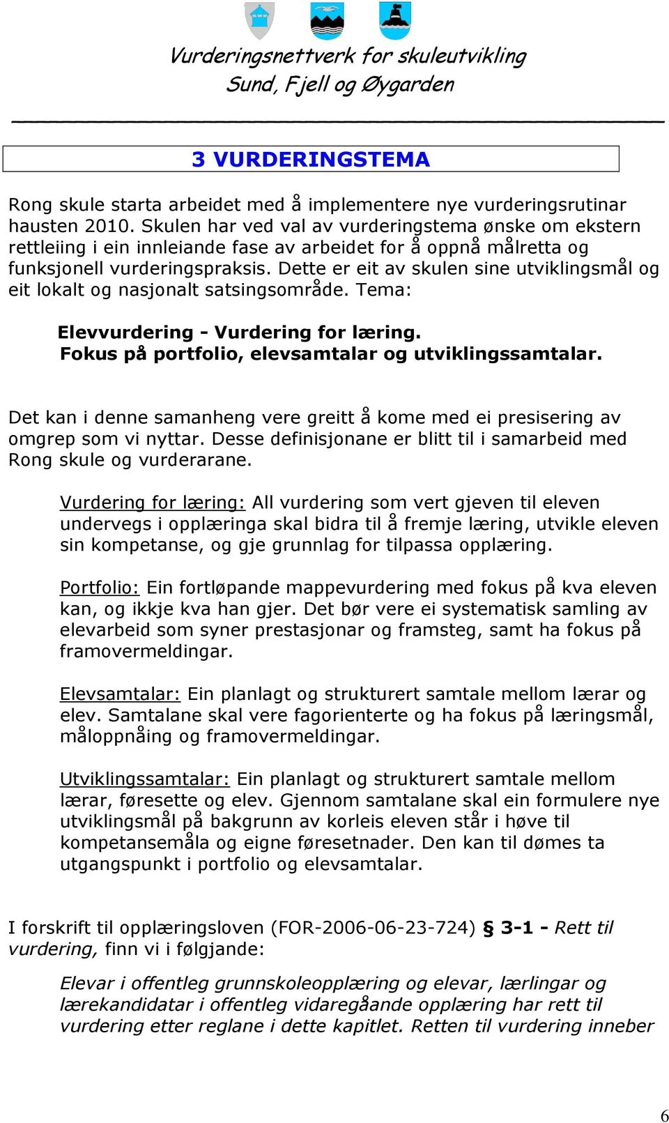 Dette er eit av skulen sine utviklingsmål og eit lokalt og nasjonalt satsingsområde. Tema: Elevvurdering - Vurdering for læring. Fokus på portfolio, elevsamtalar og utviklingssamtalar.