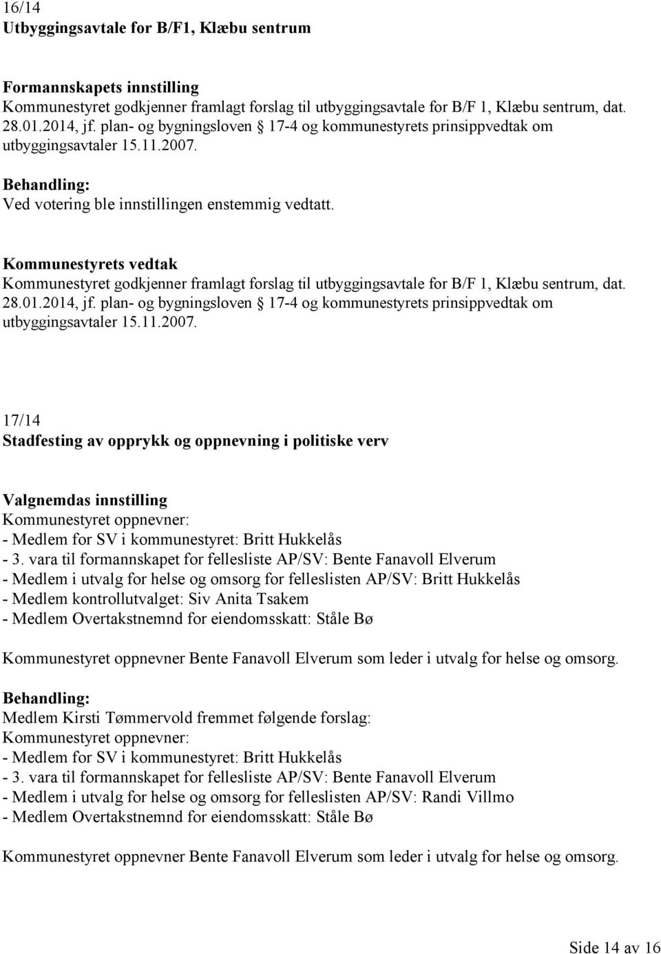2014, jf. plan- og bygningsloven 17-4 og kommunestyrets prinsippvedtak om utbyggingsavtaler 15.11.2007.