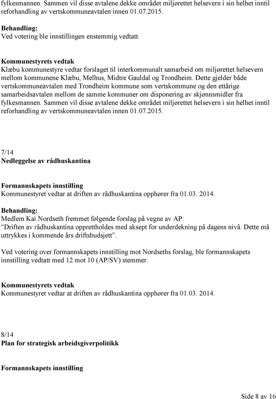 Dette gjelder både vertskommuneavtalen med Trondheim kommune som vertskommune og den ettårige samarbeidsavtalen mellom de samme kommuner om disponering av skjønnsmidler fra  7/14 Nedleggelse av