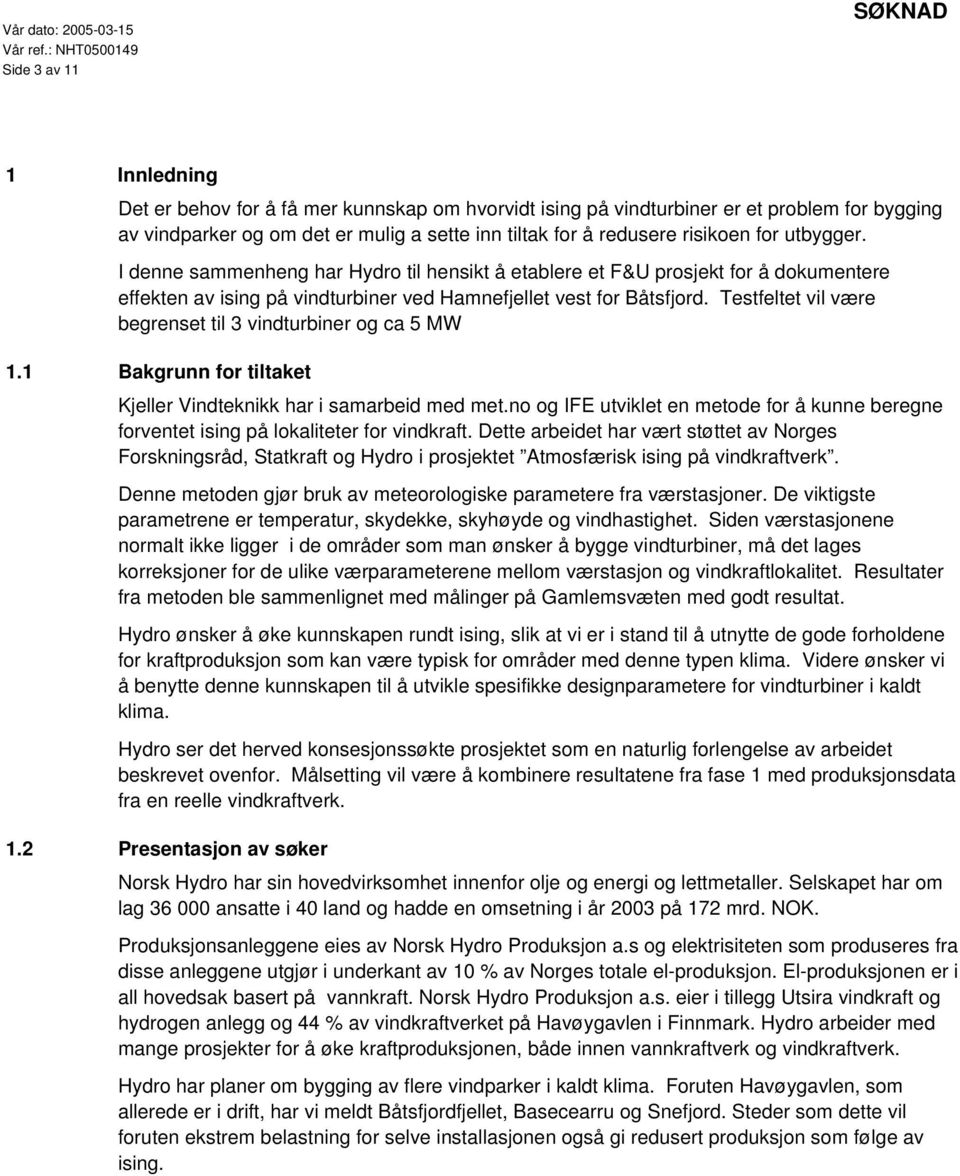 redusere risikoen for utbygger. I denne sammenheng har Hydro til hensikt å etablere et F&U prosjekt for å dokumentere effekten av ising på vindturbiner ved Hamnefjellet vest for Båtsfjord.