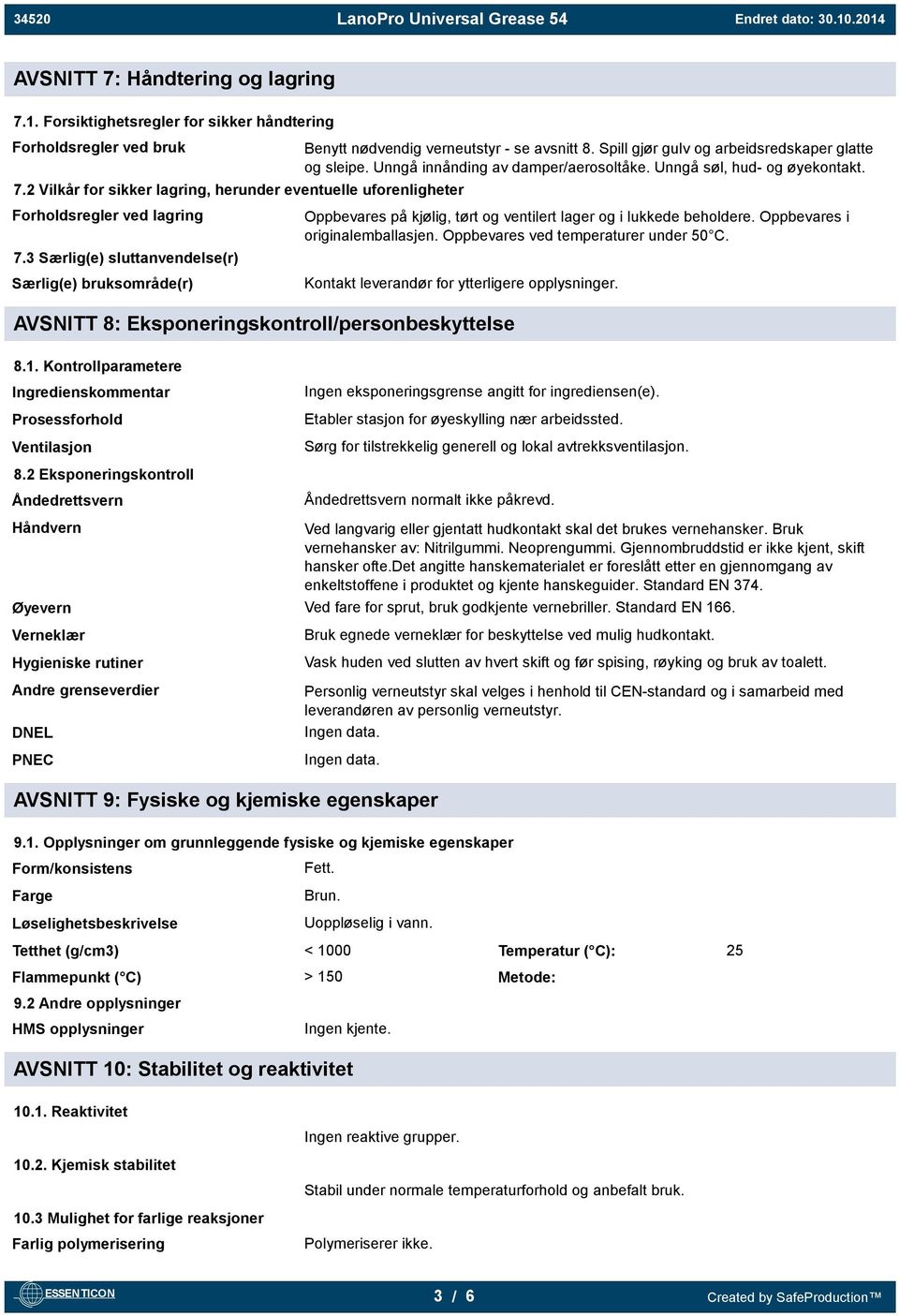 Unngå søl, hud- og øyekontakt. Oppbevares på kjølig, tørt og ventilert lager og i lukkede beholdere. Oppbevares i originalemballasjen. Oppbevares ved temperaturer under 50 C.